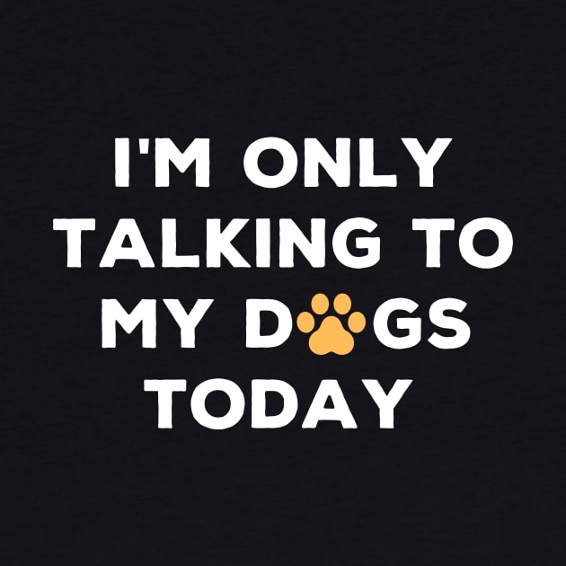 I'm only talking to the dogs today dog lovers by Authentic Designer UK